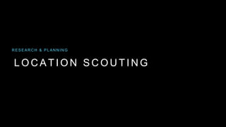 L O C A T I O N S C O U T I N G
R E S E A R C H & P L A N N I N G
 