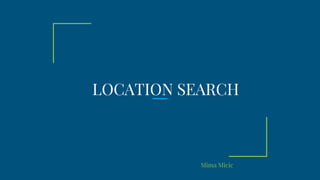 LOCATION SEARCH
Mima Micic
 
