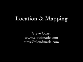 Location & Mapping

       Steve Coast
   www.cloudmade.com
  steve@cloudmade.com