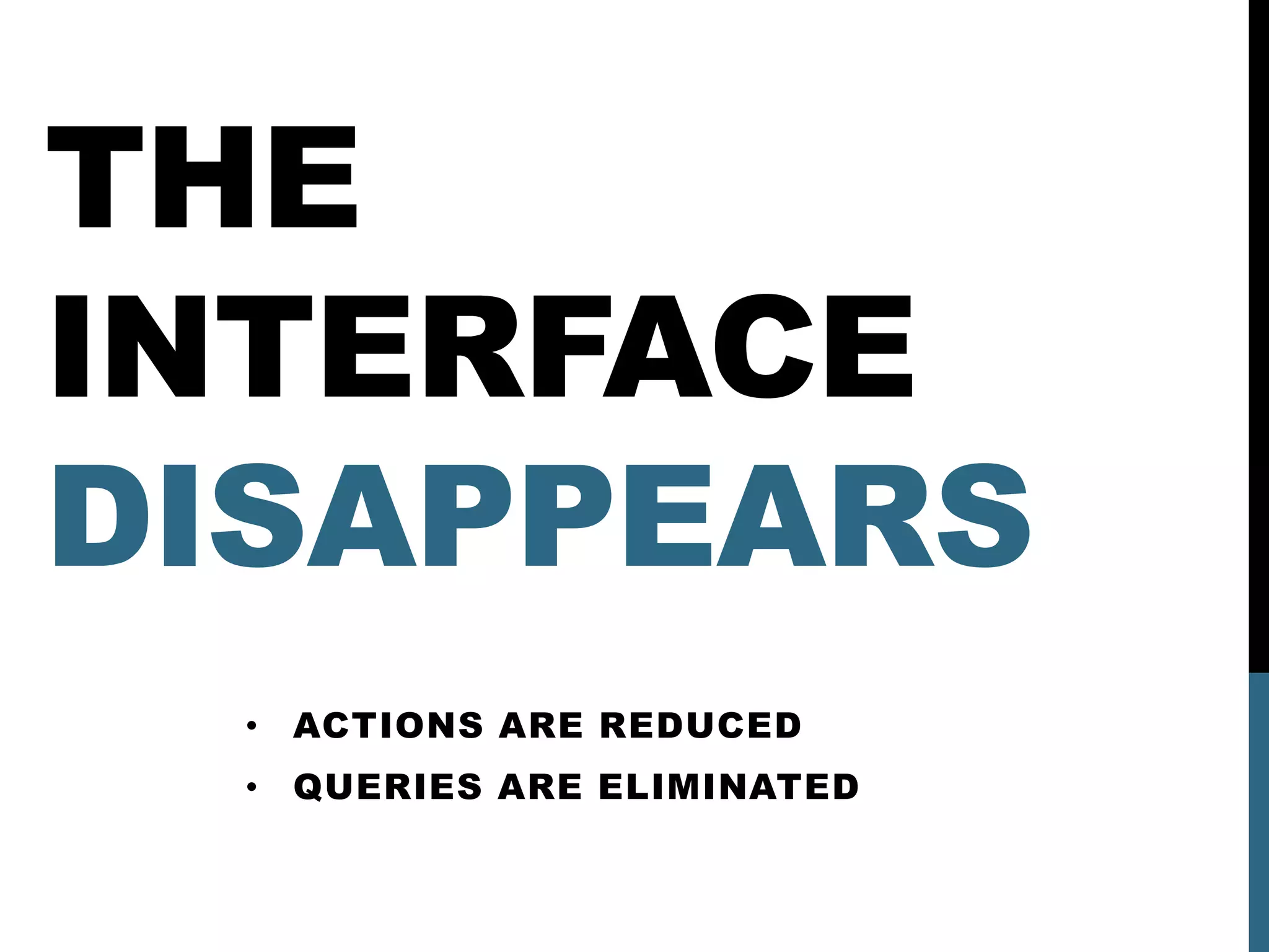 THE
INTERFACE
DISAPPEARS
  • ACTIONS ARE REDUCED
  • QUERIES ARE ELIMINATED
 