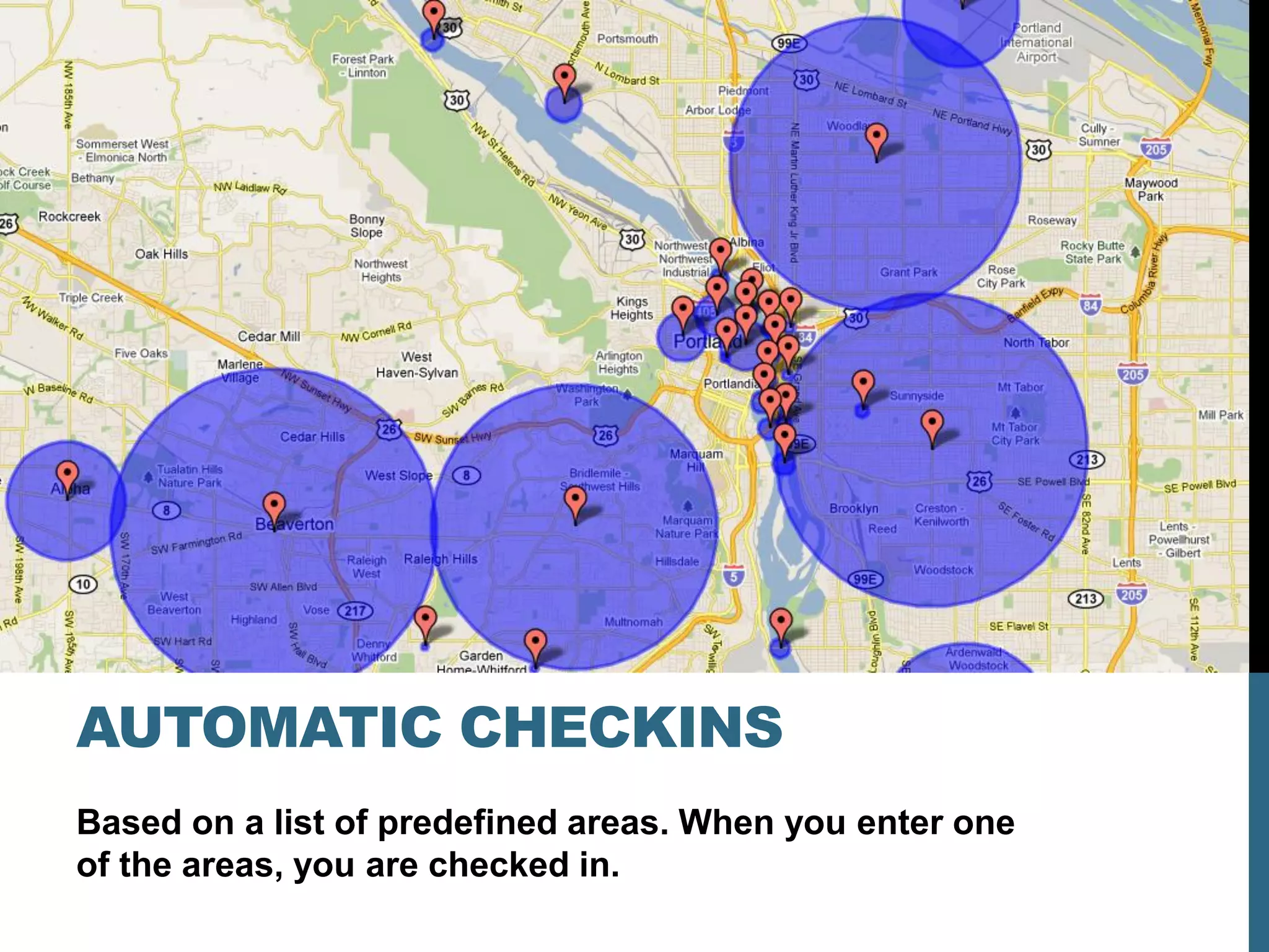 AUTOMATIC CHECKINS
Based on a list of predefined areas. When you enter one
of the areas, you are checked in.
 