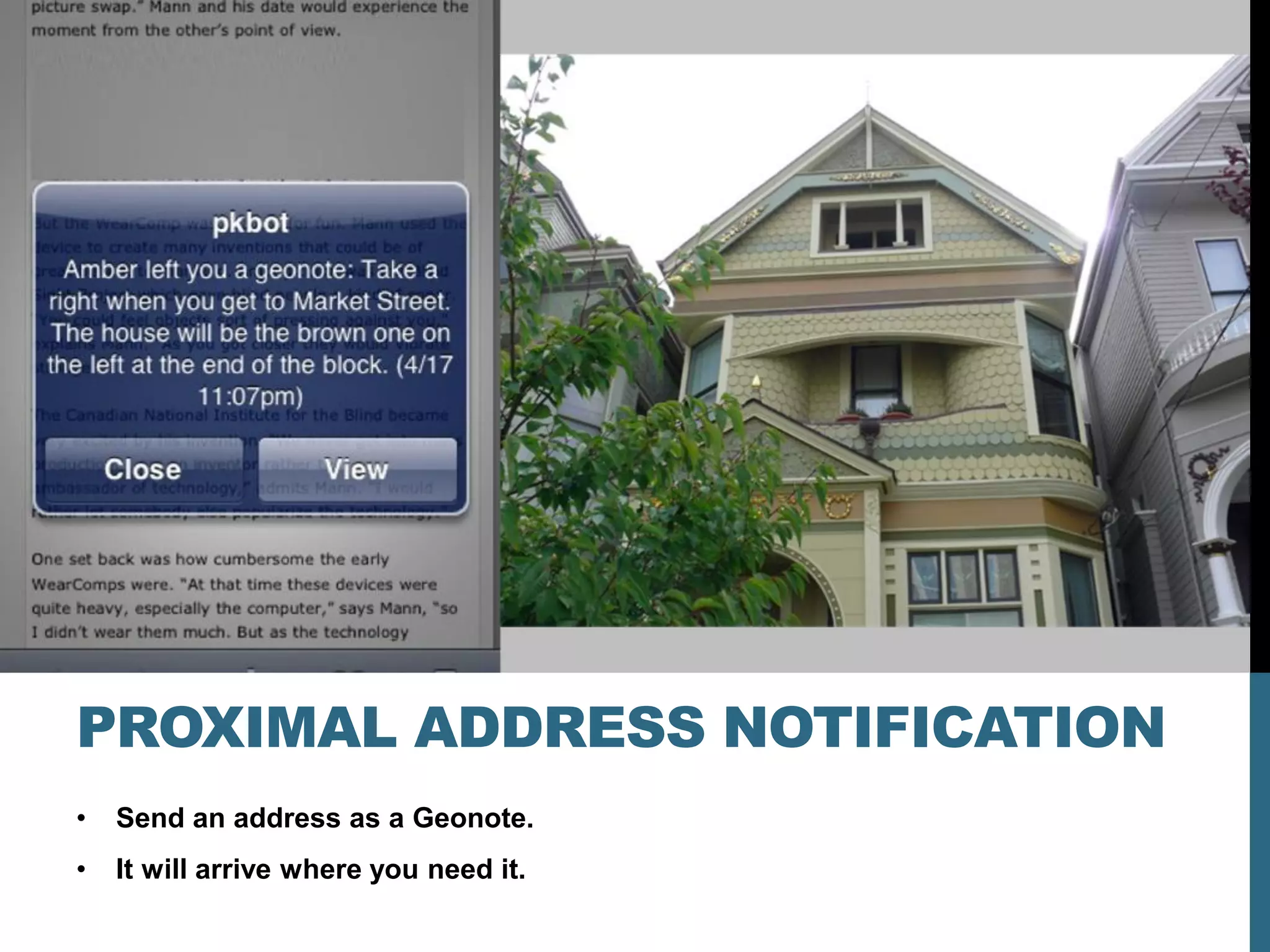 PROXIMAL ADDRESS NOTIFICATION
•   Send an address as a Geonote.
•   It will arrive where you need it.
 