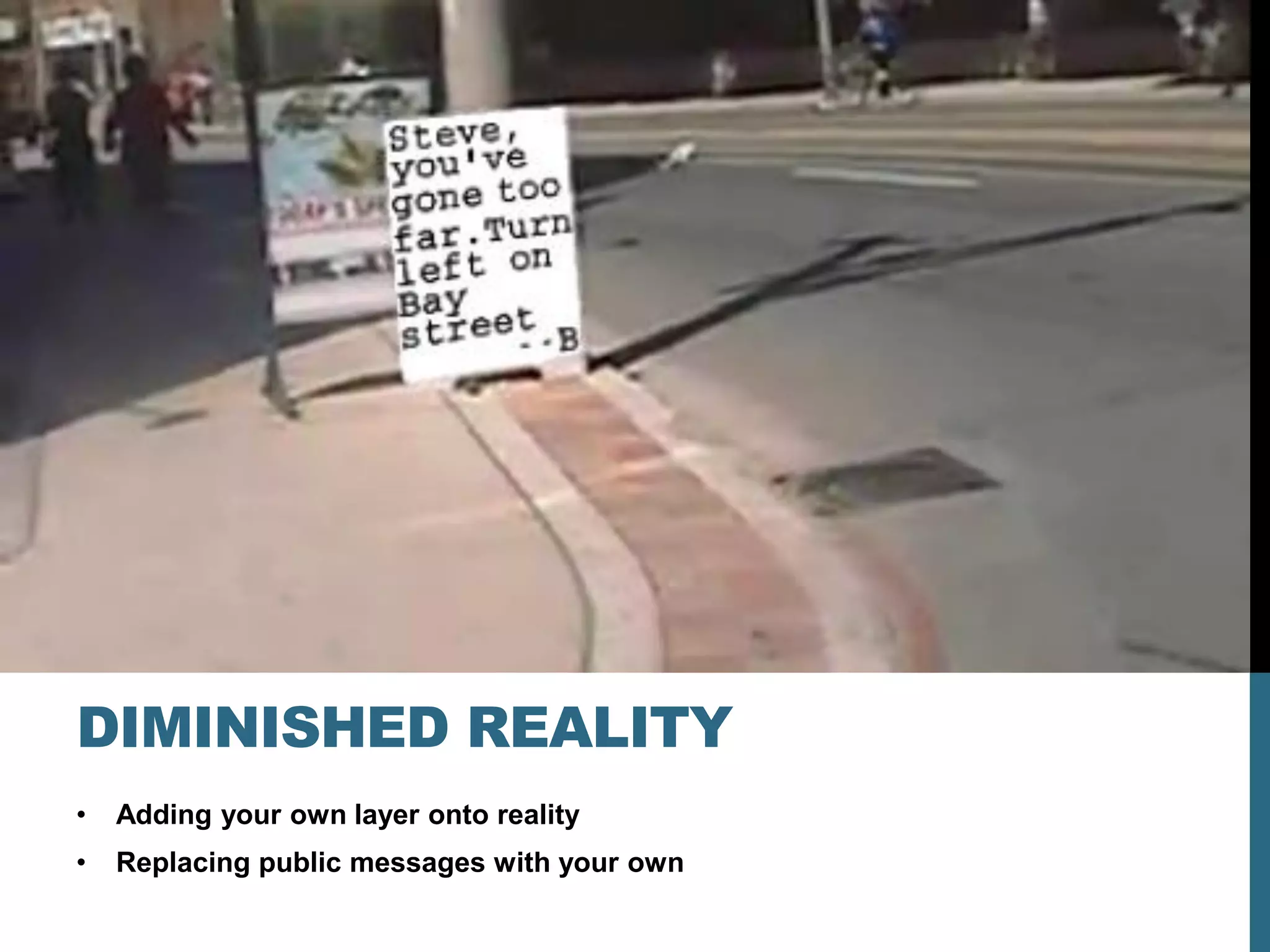 DIMINISHED REALITY
•   Adding your own layer onto reality
•   Replacing public messages with your own
 