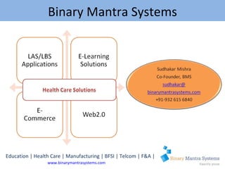 Binary Mantra Systems Education | Health Care | Manufacturing | BFSI | Telcom | F&A | www.binarymantrasystems.com 