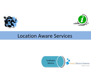 Location Aware Services  Sudhakar Mishra 