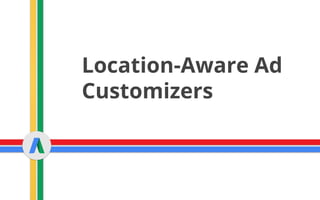 Location-Aware Ad
Customizers
 