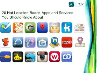 20 Hot Location-Based Apps and Services
You Should Know About
 