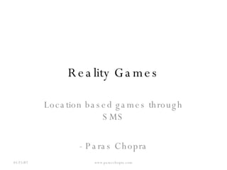 Reality Games Location based games through SMS - Paras Chopra 05/26/09 www.paraschopra.com 
