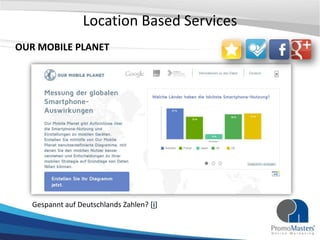 Location Based Services
OUR MOBILE PLANET




   Gespannt auf Deutschlands Zahlen? [i]
 