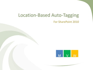 Location-Based Auto-Tagging
               For SharePoint 2010
 