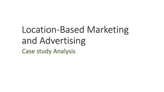 Location-Based Marketing
and Advertising
Case study Analysis
 