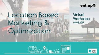 Location Based
Marketing &
Optimization
Virtual
Workshop
08.05.2019
 