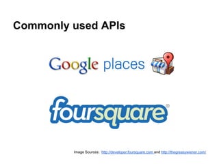 Commonly used APIs




         Image Sources: http://developer.foursquare.com and http://thegreasywiener.com/
 
