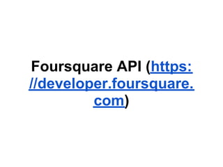 Foursquare API (https:
//developer.foursquare.
         com)
 