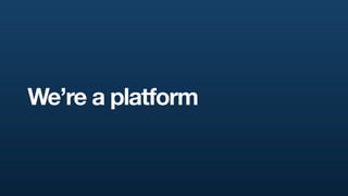 We’re a platform
 