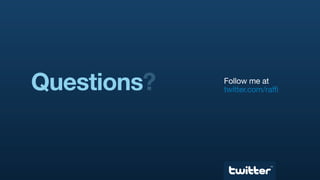 Questions?   Follow me at
             twitter.com/raffi




                           TM
 