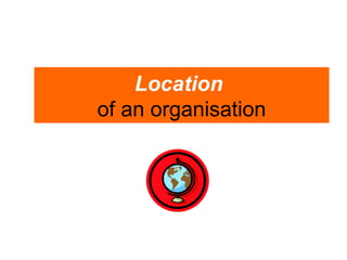 Location   of an organisation 