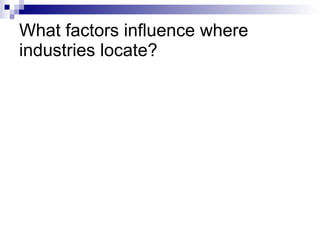What factors influence where industries locate? 
