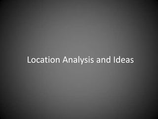 Location Analysis and Ideas

 