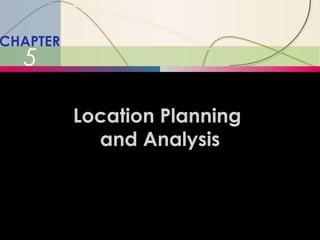 8-1

Location Planning and Analysis

CHAPTER

5

Location Planning
and Analysis

 