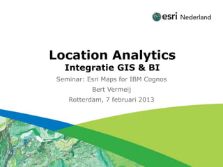 Click to edit Subtitle (optional)



          Location Analytics
                 Integratie GIS & BI
             Seminar: Esri Maps for IBM Cognos
                             Bert Vermeij
                   Rotterdam, 7 februari 2013
 