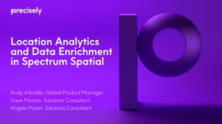 Location Analytics
and Data Enrichment
in Spectrum Spatial
Andy d’Andilly, Global Product Manager
Dave Mosher, Solutions Consultant
Angele Poirier, Solutions Consultant
 