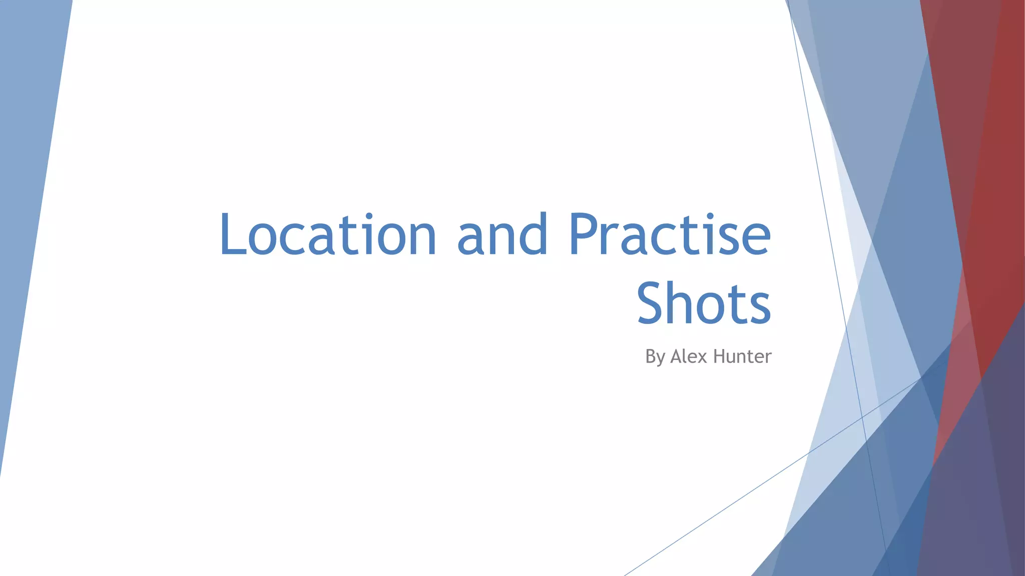 Location and Practise
Shots
By Alex Hunter