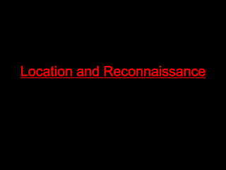 Location and Reconnaissance

 