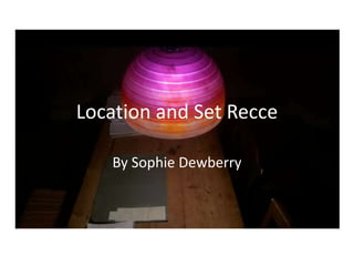 Location and Set Recce
By Sophie Dewberry
 