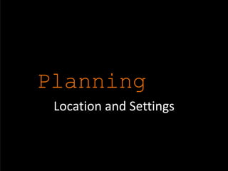 Planning 
Location and Settings 
 