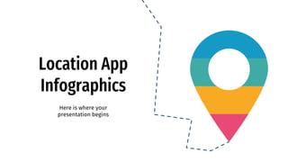 Location App
Infographics
Here is where your
presentation begins
 