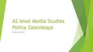 AS level Media Studies
Polina Zalevskaya
Location Search
 