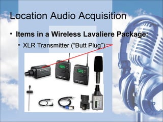 Location Audio Acquisition
• Priorities:Priorities:
• Capturing Location Sound EFXCapturing Location Sound EFX
 