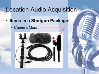 Location Audio Acquisition
• Priorities:Priorities:
• Utilizing Various MicrophonesUtilizing Various Microphones
Lavaliere – Omni-directional
 