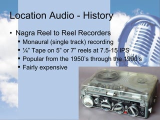 Location Audio Systems
• In Dual System, we synchronize
the audio with the picture with a
Slate:
 