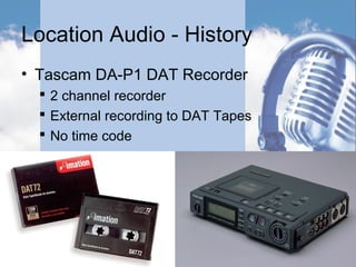 Location Audio – Positions
• Mixer (AKA Recordist)
 