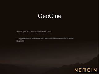 GeoClue as simple and easy as time or date. ...regardless of whether you deal with coordinates or civic location 
