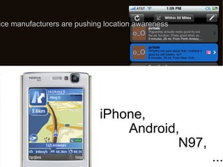 Mobile device manufacturers are pushing location awareness iPhone,          Android,                      N97,                               ... 