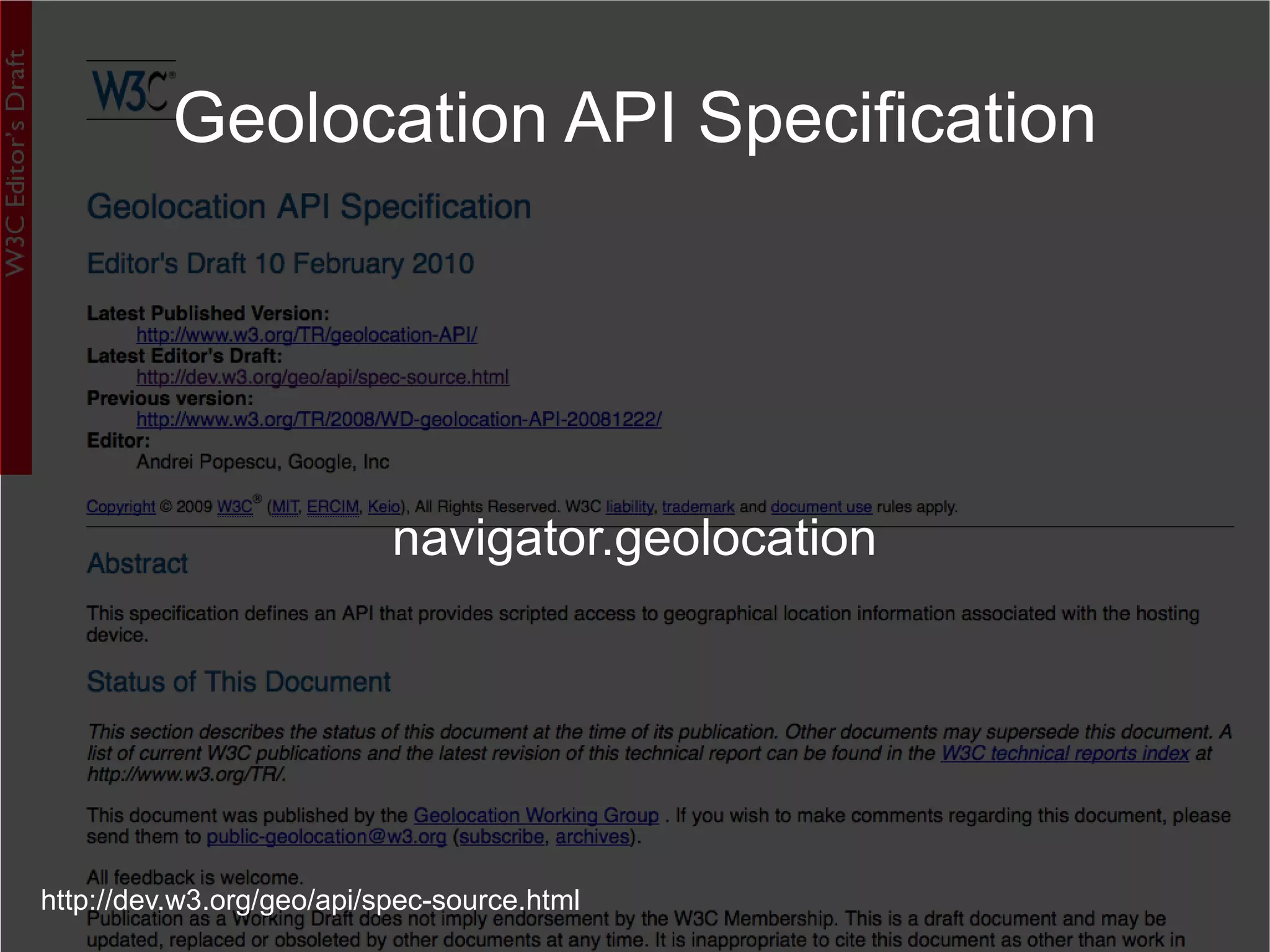 navigator.geolocation Geolocation API Specification http://dev.w3.org/geo/api/spec-source.html 