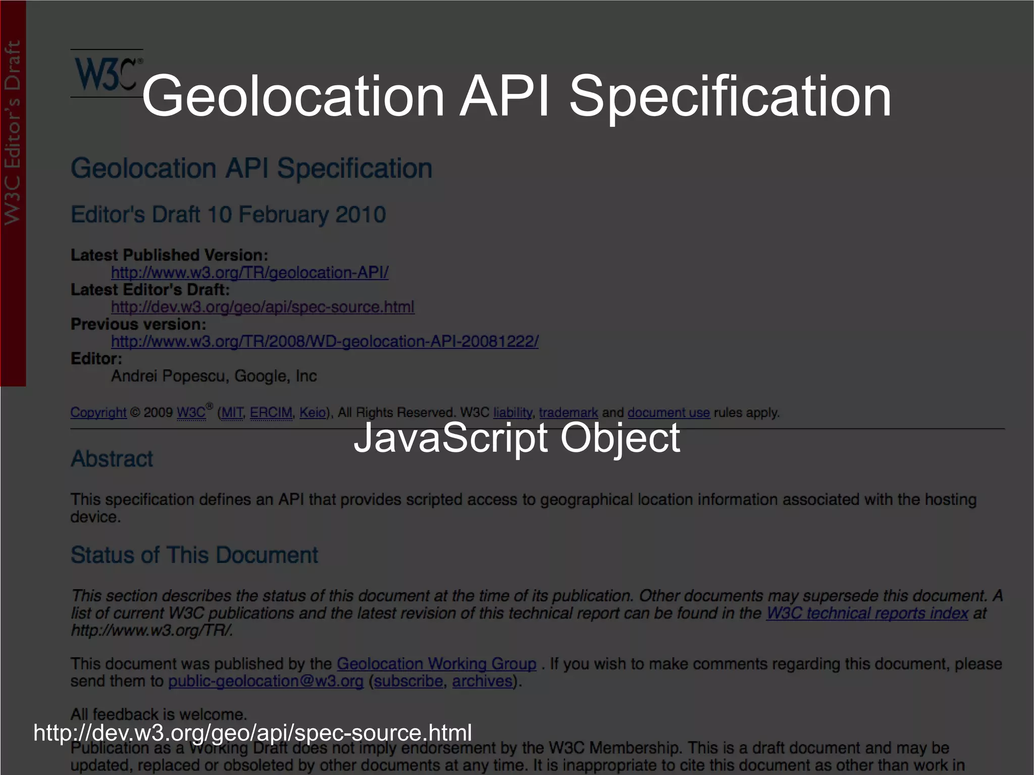 JavaScript Object Geolocation API Specification http://dev.w3.org/geo/api/spec-source.html 