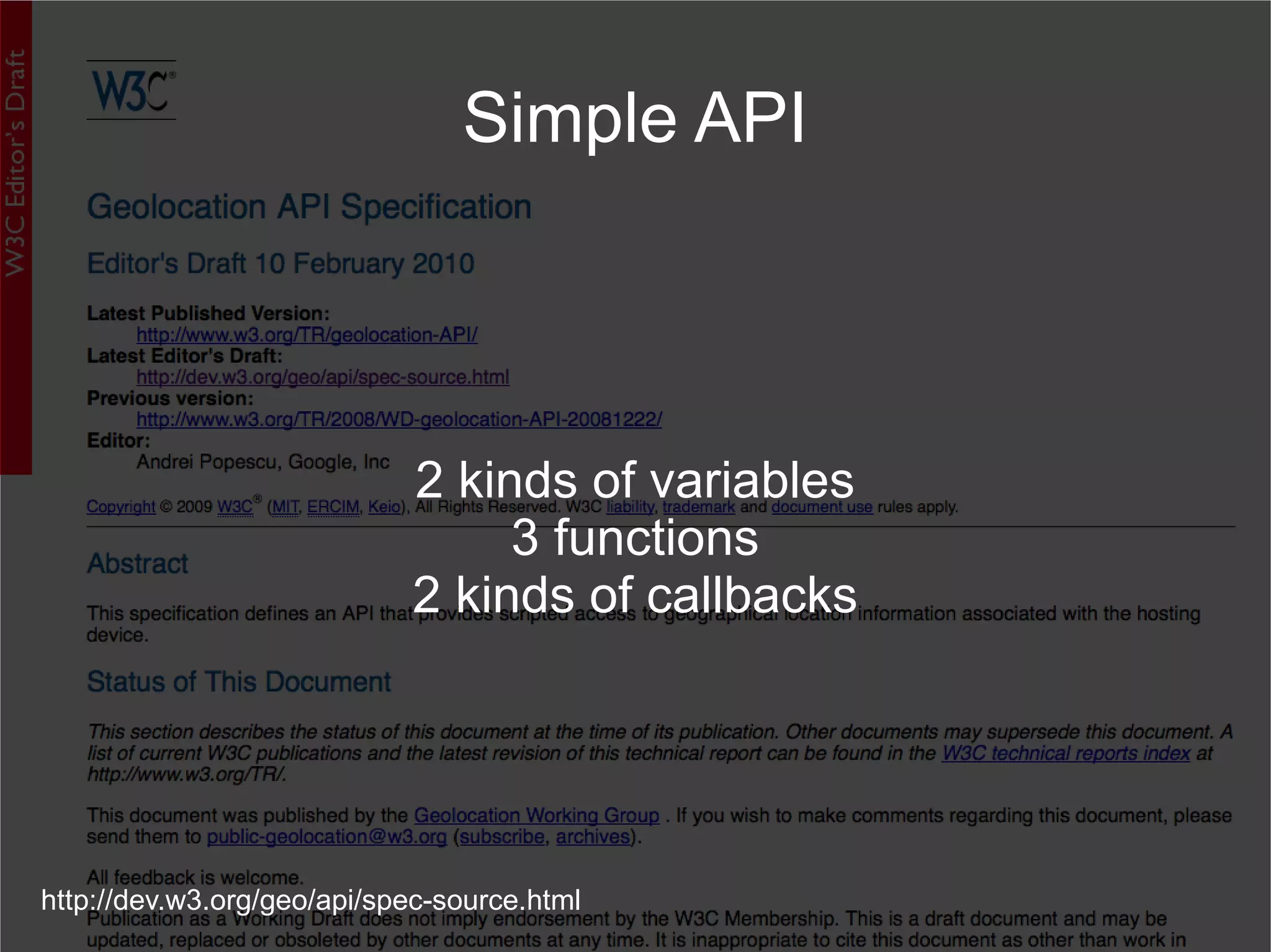 2 kinds of variables 3 functions 2 kinds of callbacks Simple API http://dev.w3.org/geo/api/spec-source.html 