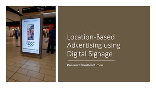 Location-Based
Advertising using
Digital Signage
PresentationPoint.com
 