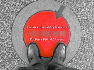 Location Based Applications


 MacBeurs 18-11-12 // Genk
 