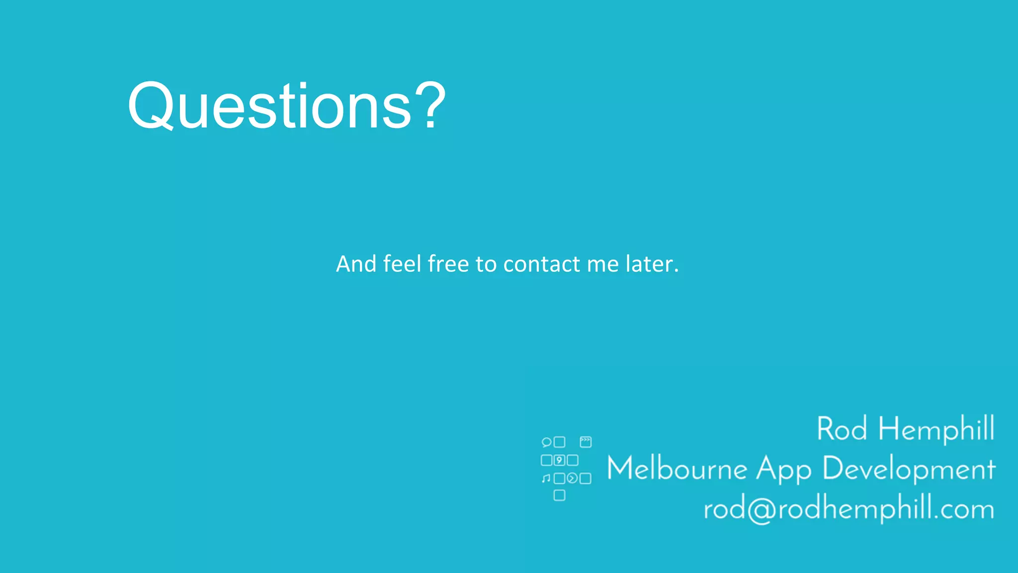 Questions?
And	
  feel	
  free	
  to	
  contact	
  me	
  later.	
  
 
