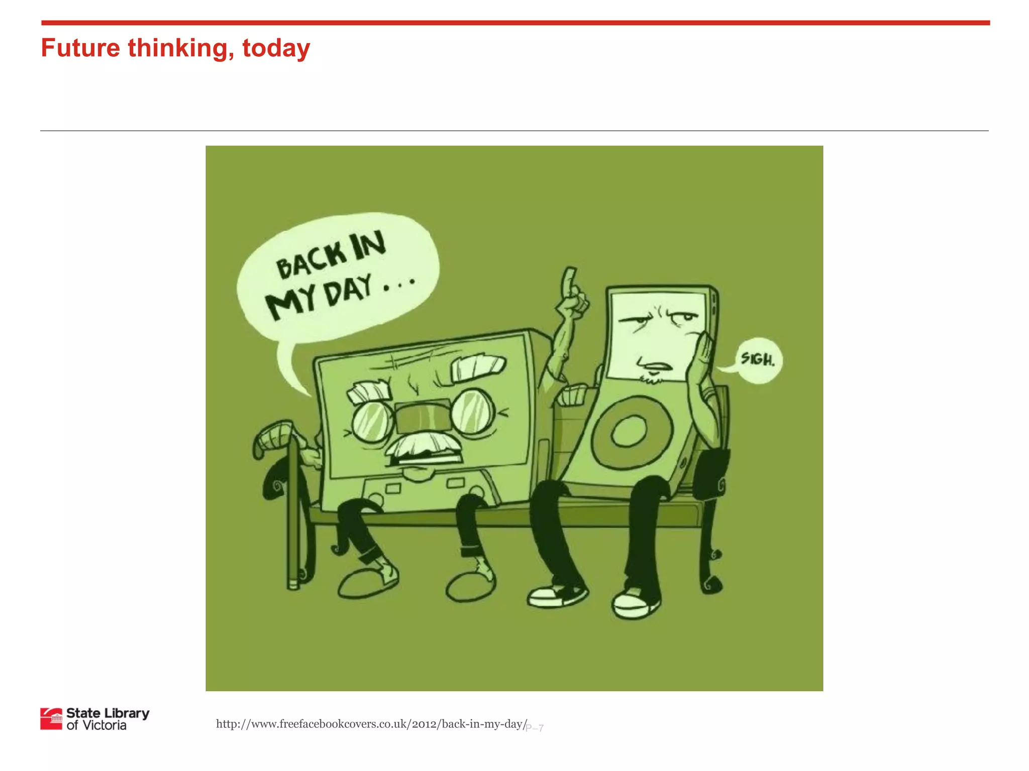 Future thinking, today

http://www.freefacebookcovers.co.uk/2012/back-in-my-day/
P–7

 
