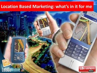 LBi 1
Location Based Marketing: what’s in it for me
 