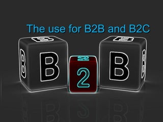 The use for B2B and B2C
 