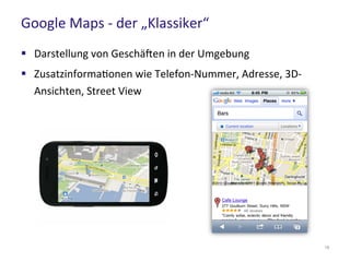 Google Maps - der „Klassiker“
19
 Darstellung von Geschäften in der Umgebung
 Zusatzinformationen wie Telefon-Nummer, Adresse, 3D-
Ansichten, Street View
 