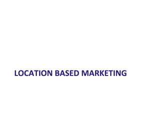 LOCATION BASED MARKETING
 