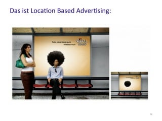Das ist Location Based Advertising:
32
 